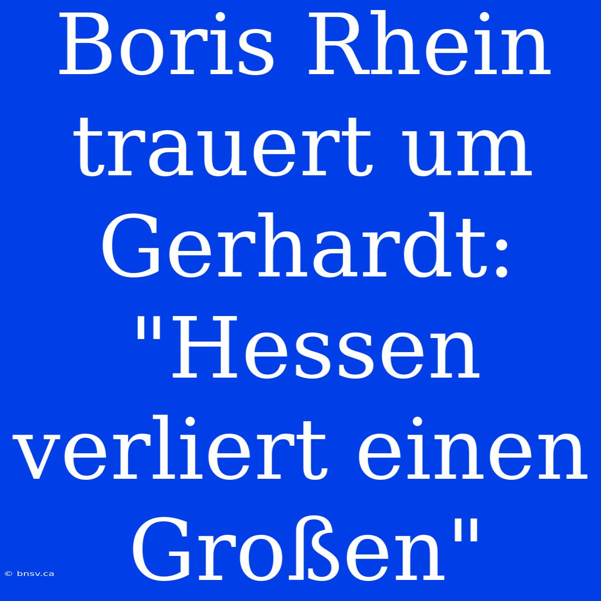 Boris Rhein Trauert Um Gerhardt: 