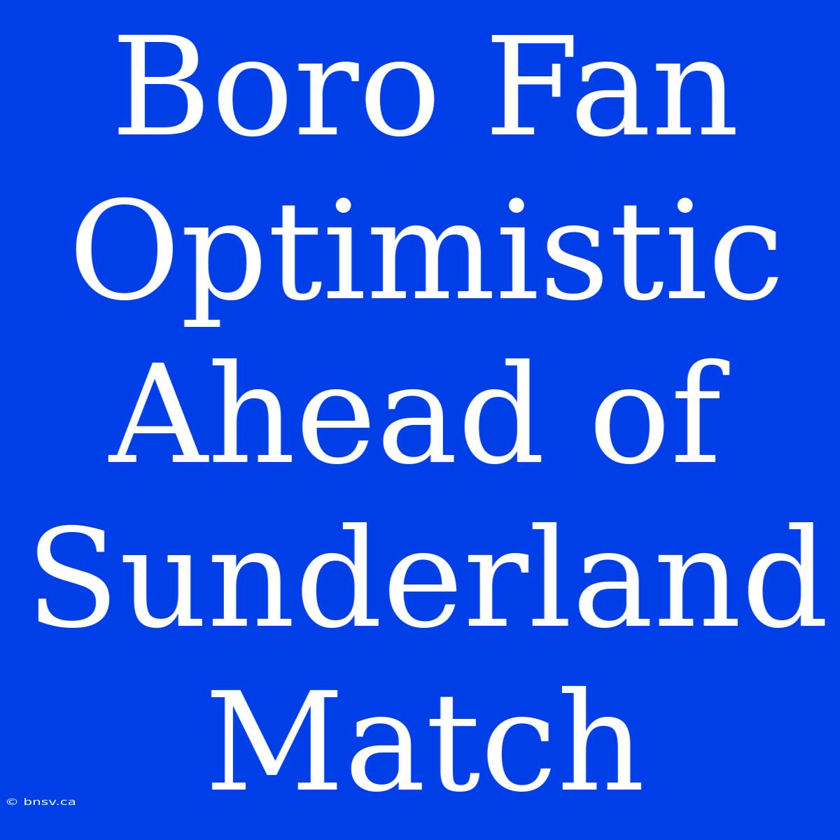 Boro Fan Optimistic Ahead Of Sunderland Match