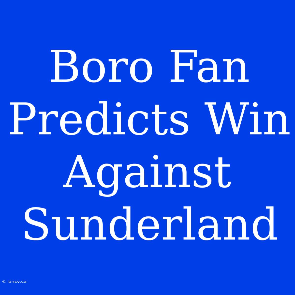 Boro Fan Predicts Win Against Sunderland