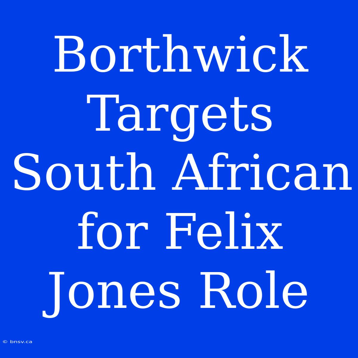 Borthwick Targets South African For Felix Jones Role