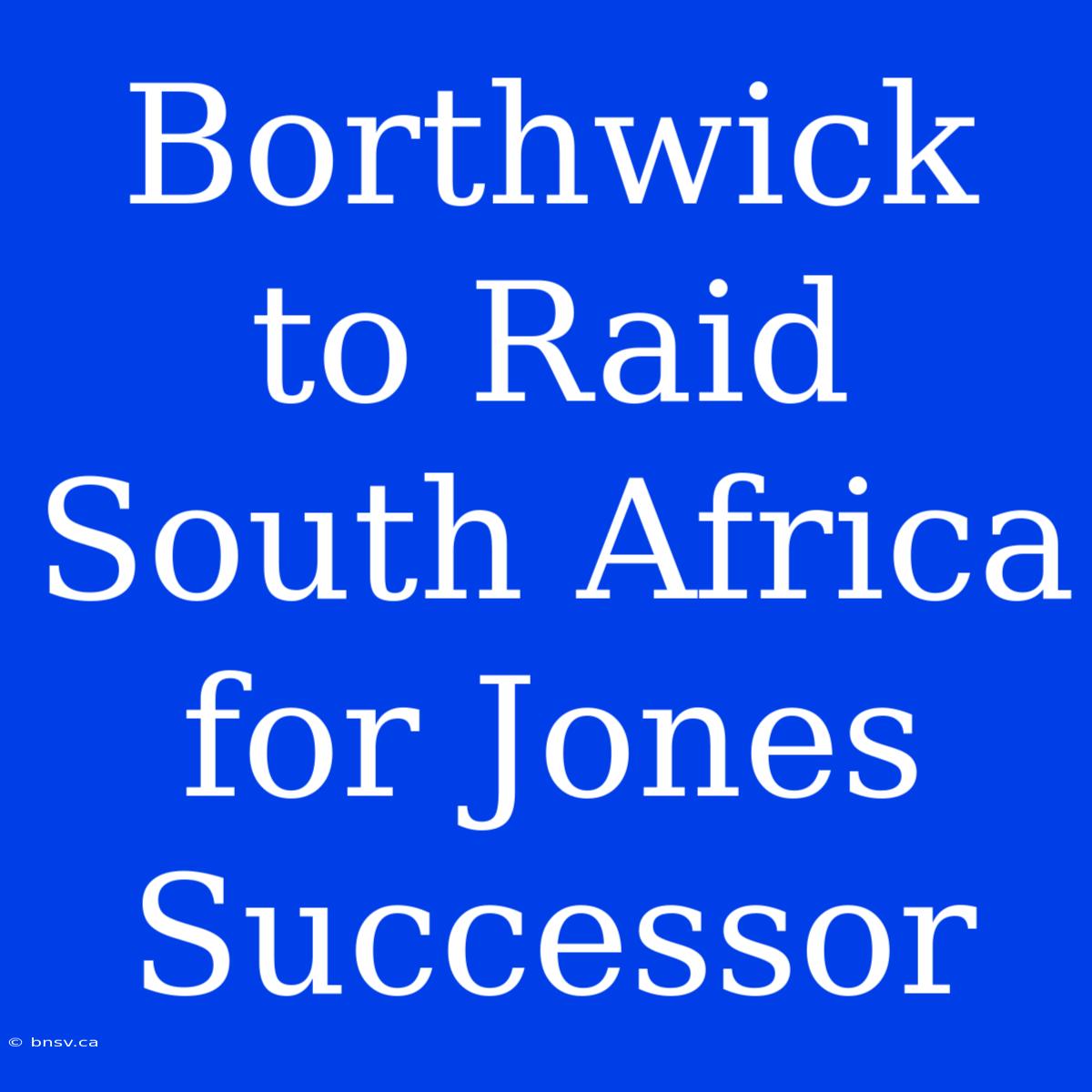 Borthwick To Raid South Africa For Jones Successor