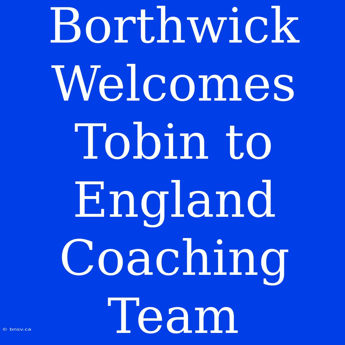 Borthwick Welcomes Tobin To England Coaching Team