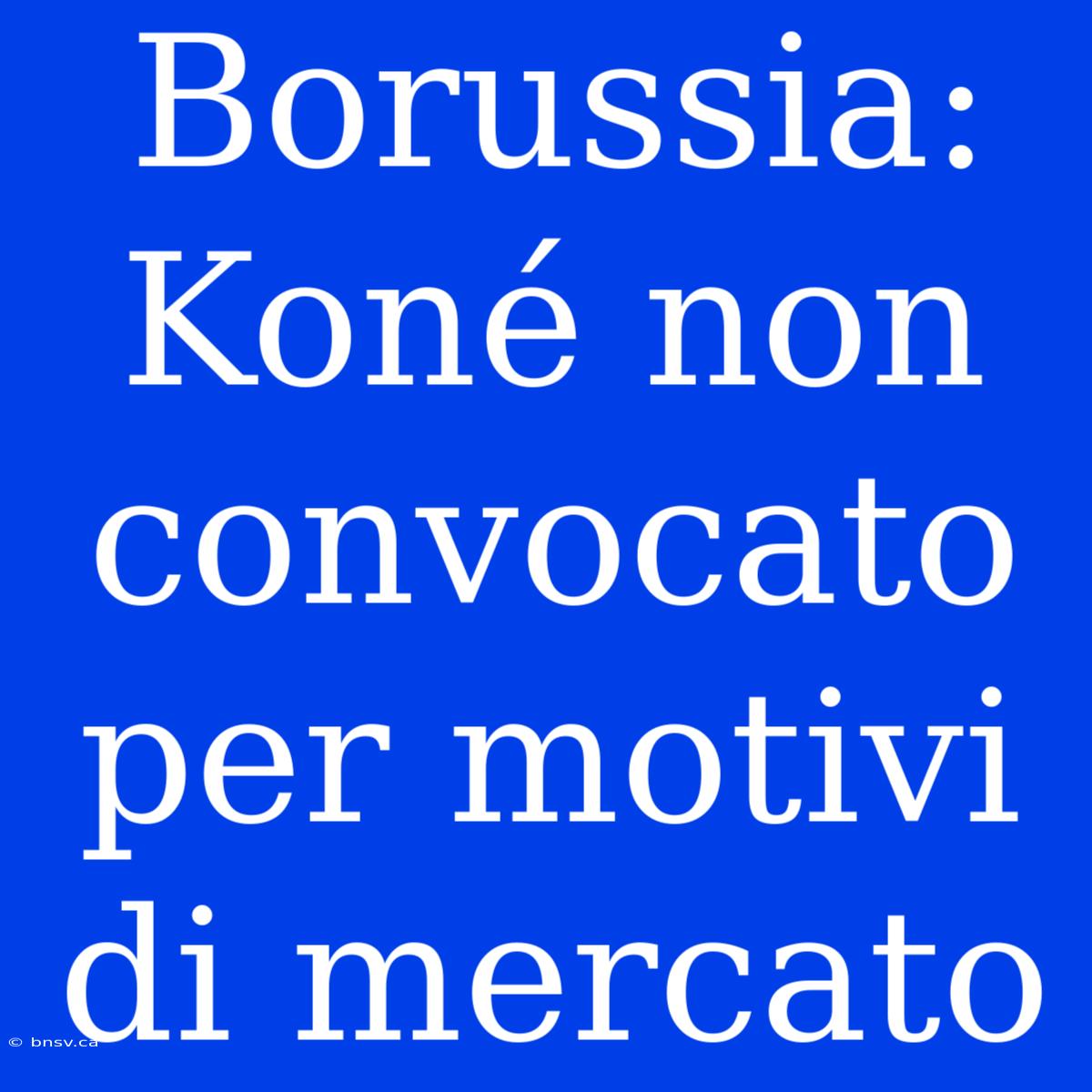 Borussia: Koné Non Convocato Per Motivi Di Mercato