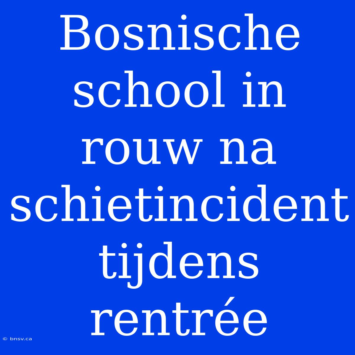 Bosnische School In Rouw Na Schietincident Tijdens Rentrée