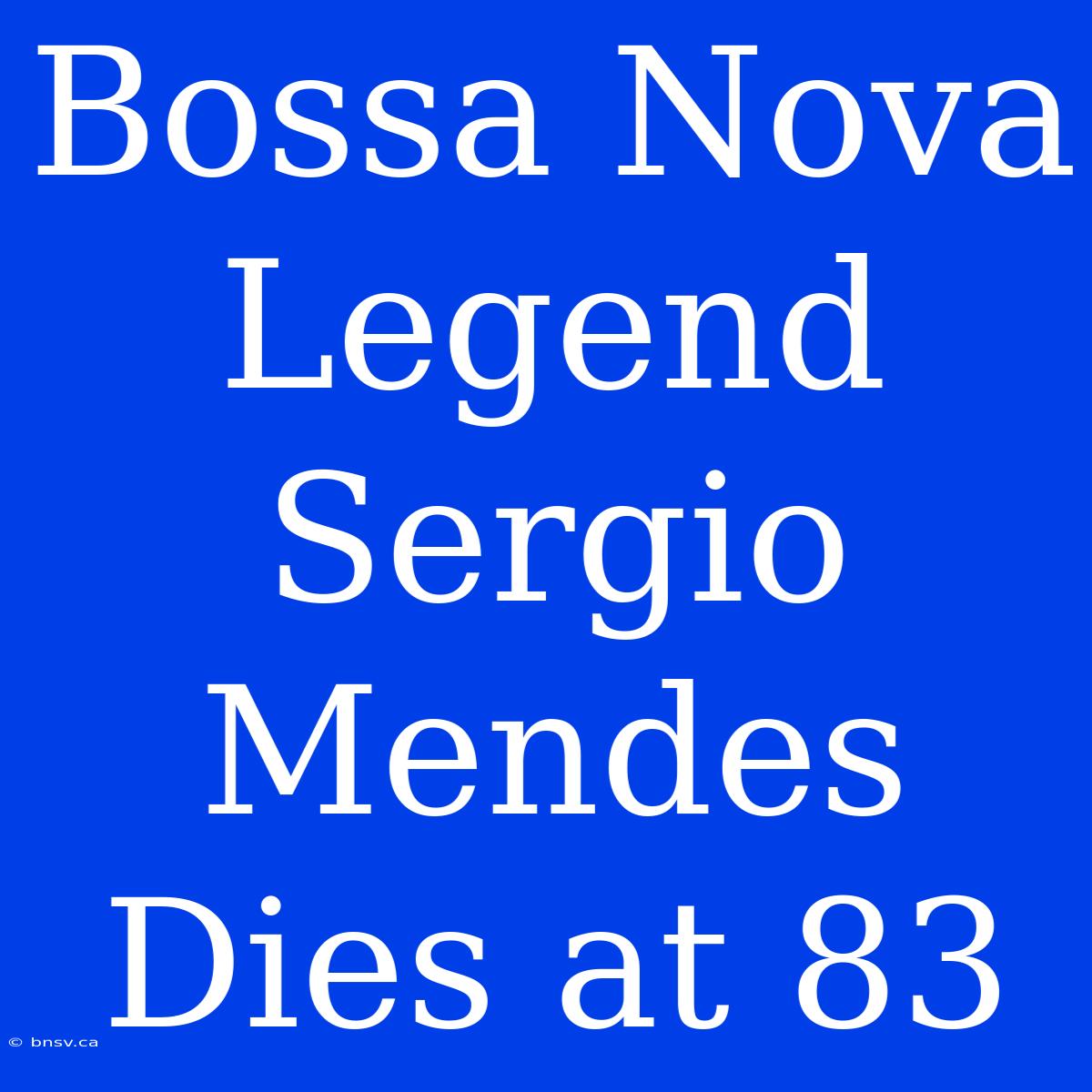 Bossa Nova Legend Sergio Mendes Dies At 83