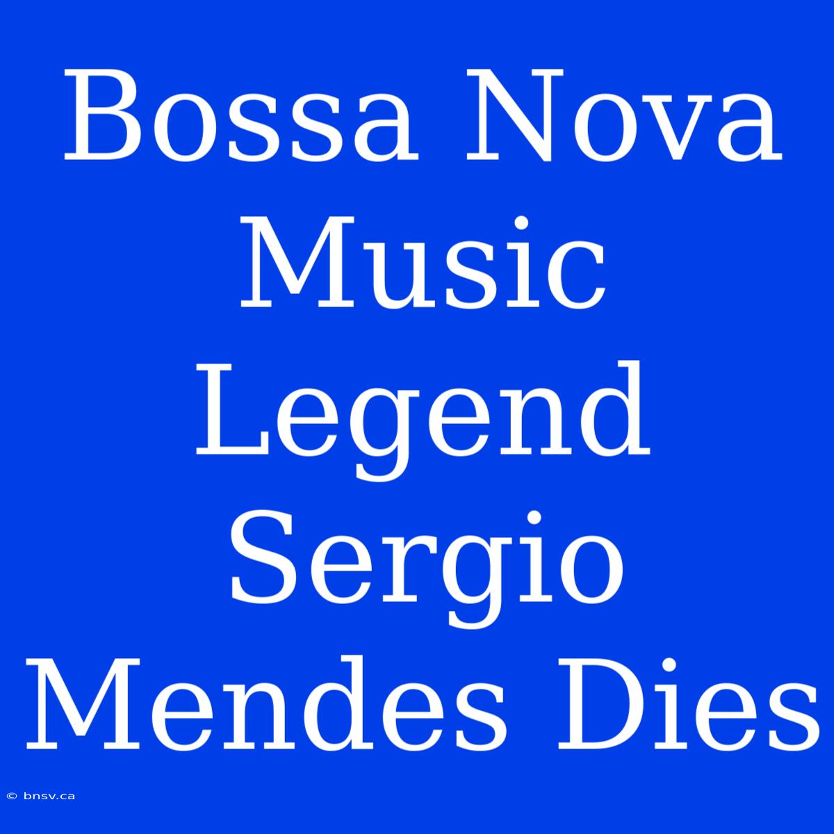 Bossa Nova Music Legend Sergio Mendes Dies