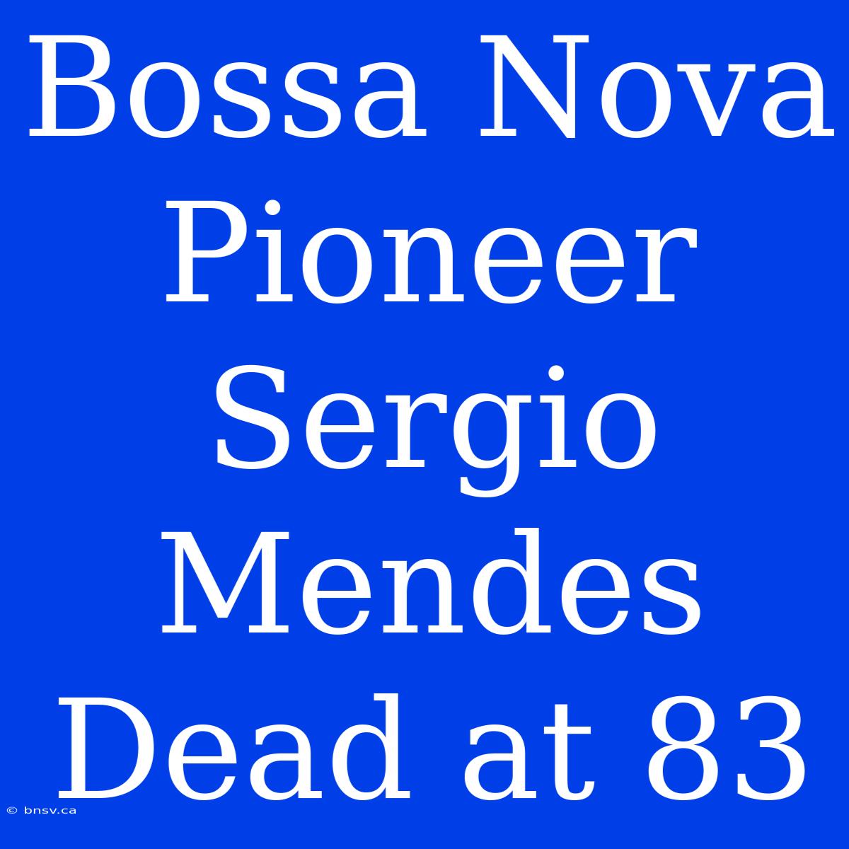 Bossa Nova Pioneer Sergio Mendes Dead At 83