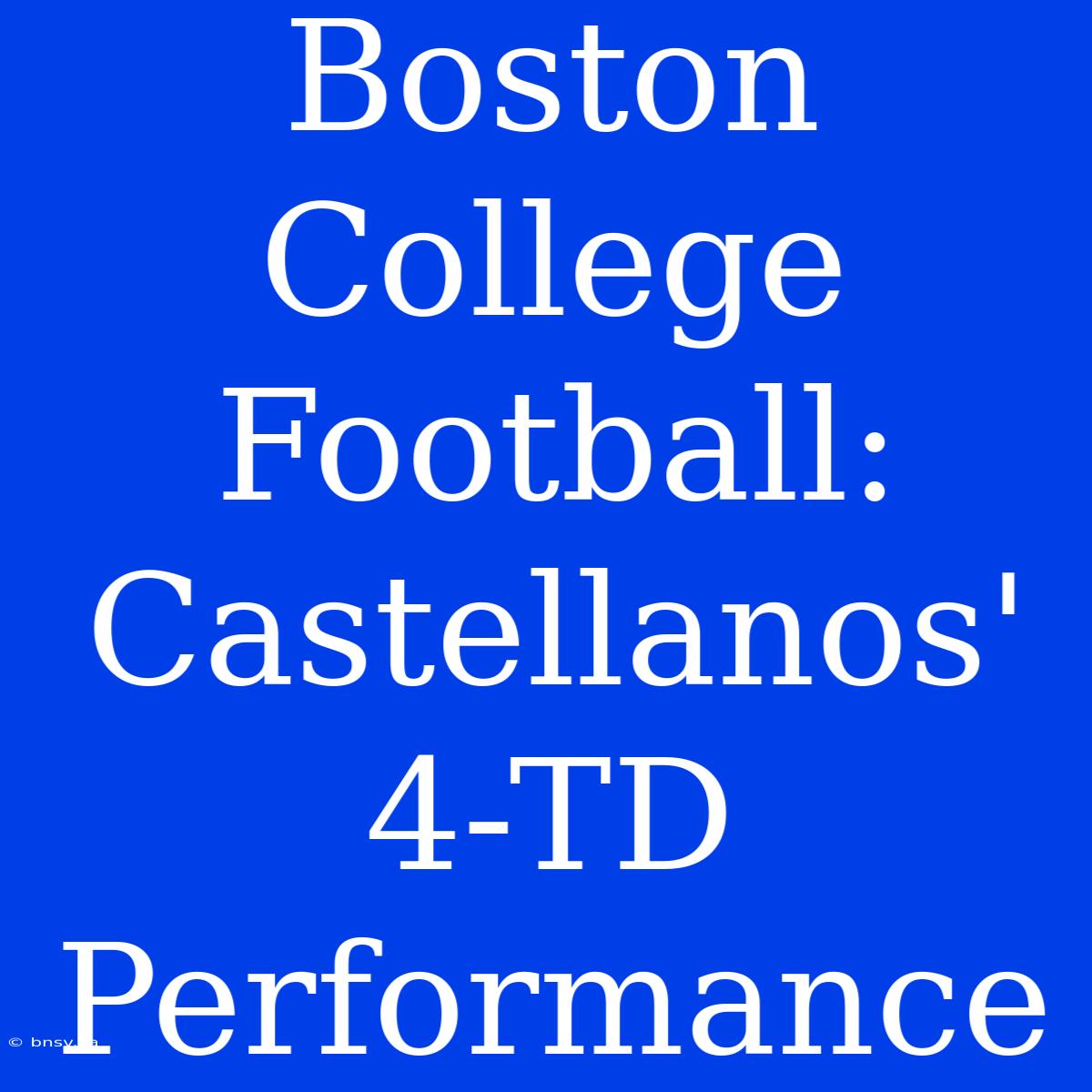 Boston College Football: Castellanos' 4-TD Performance