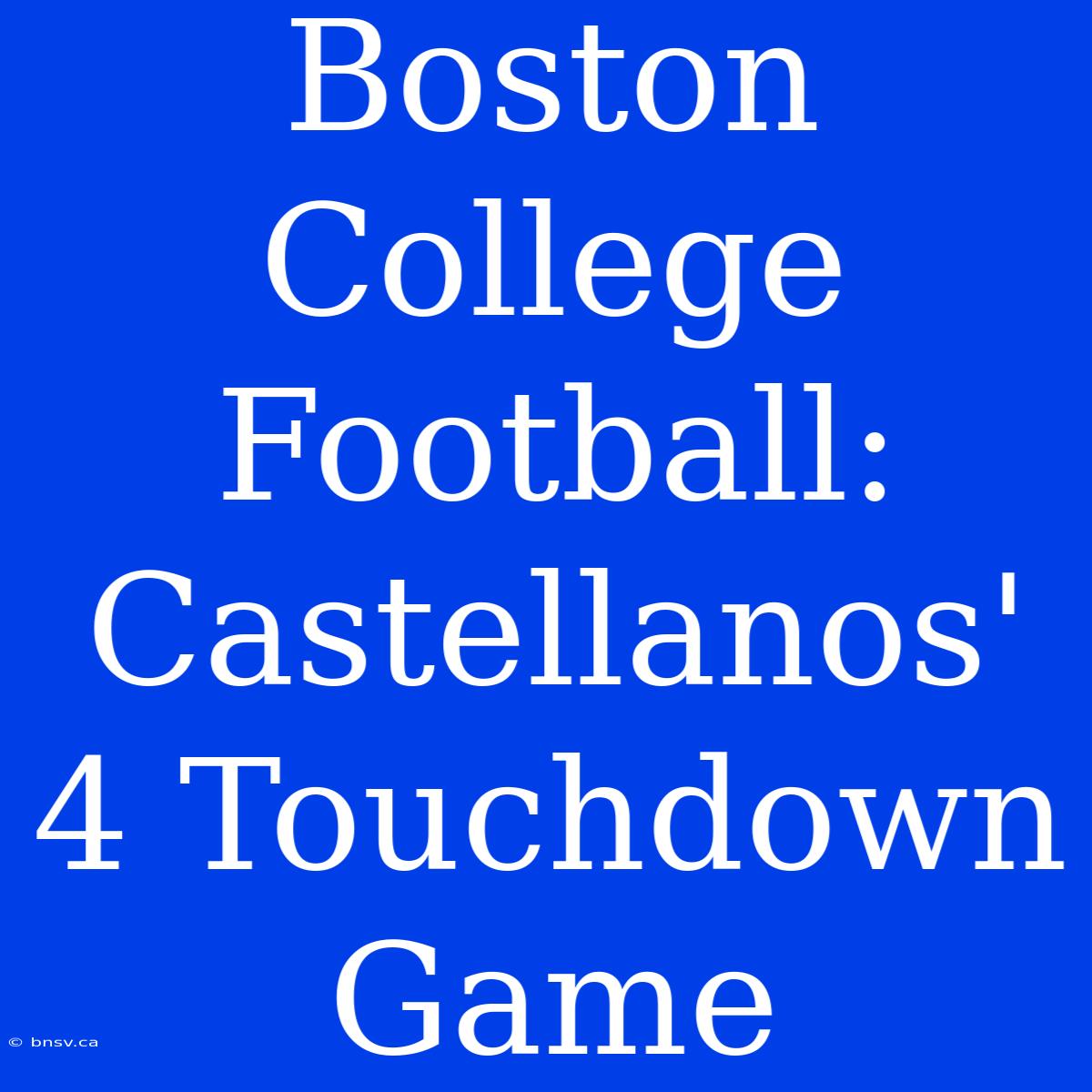 Boston College Football: Castellanos' 4 Touchdown Game