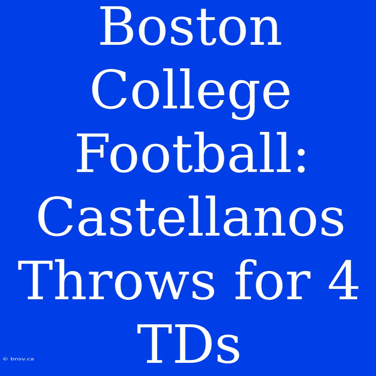 Boston College Football: Castellanos Throws For 4 TDs