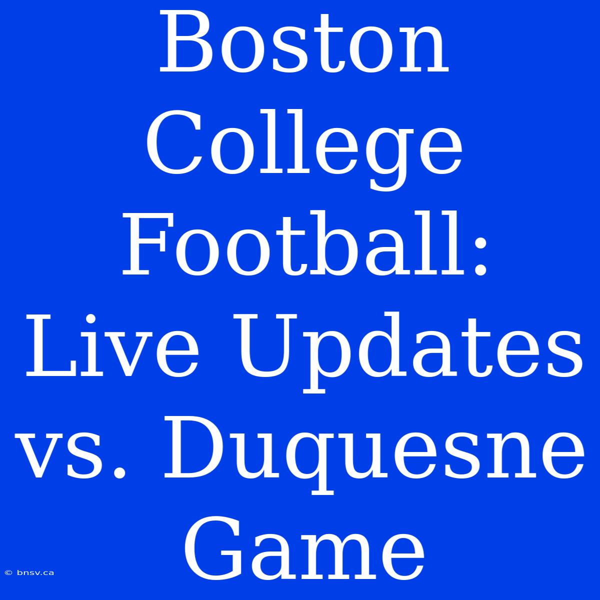 Boston College Football: Live Updates Vs. Duquesne Game