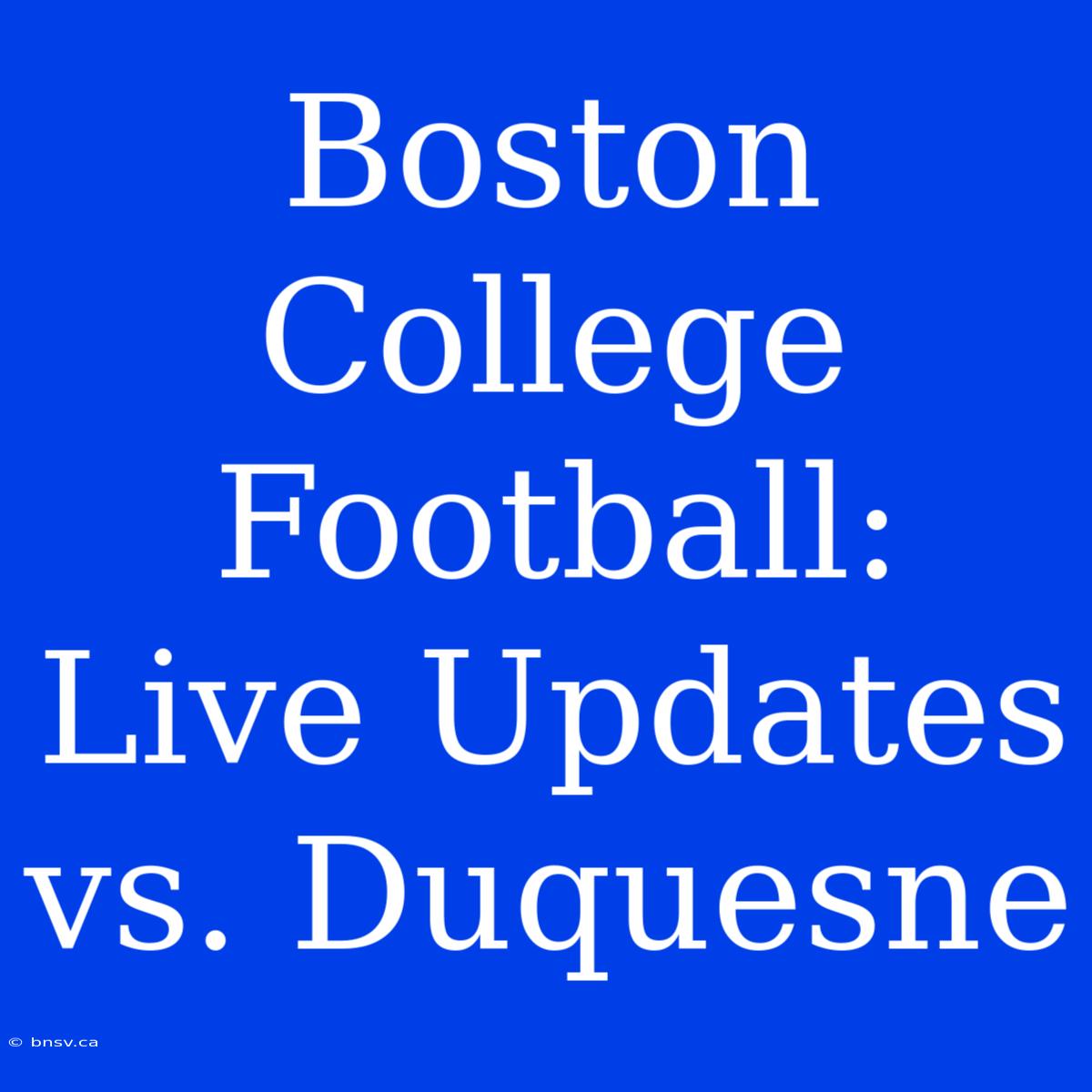 Boston College Football: Live Updates Vs. Duquesne