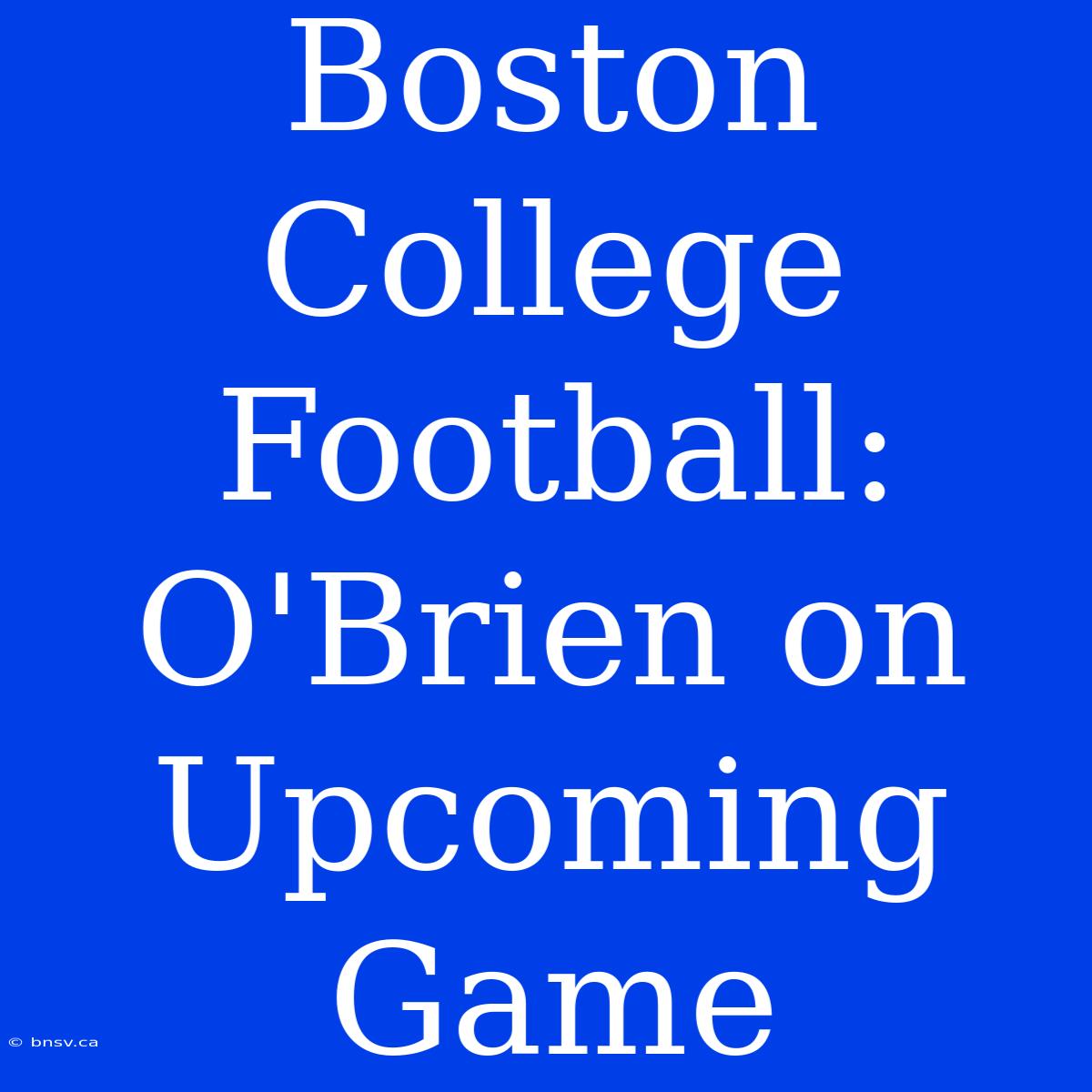 Boston College Football: O'Brien On Upcoming Game