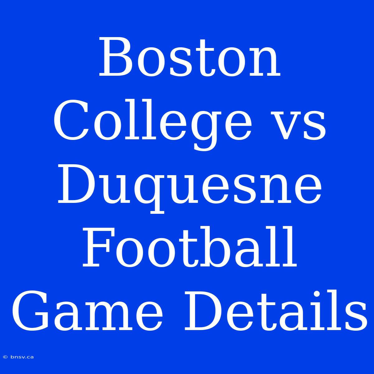 Boston College Vs Duquesne Football Game Details