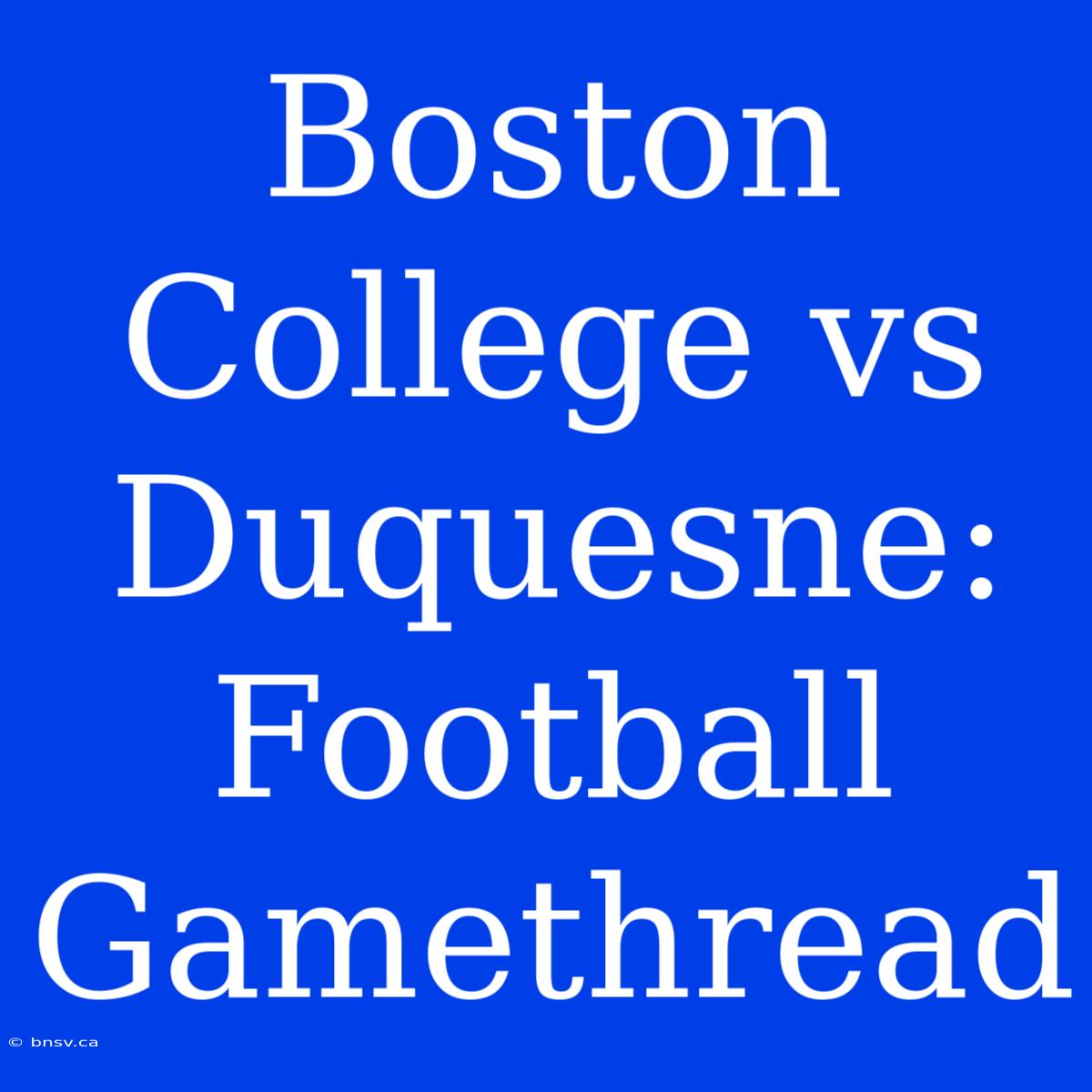 Boston College Vs Duquesne: Football Gamethread