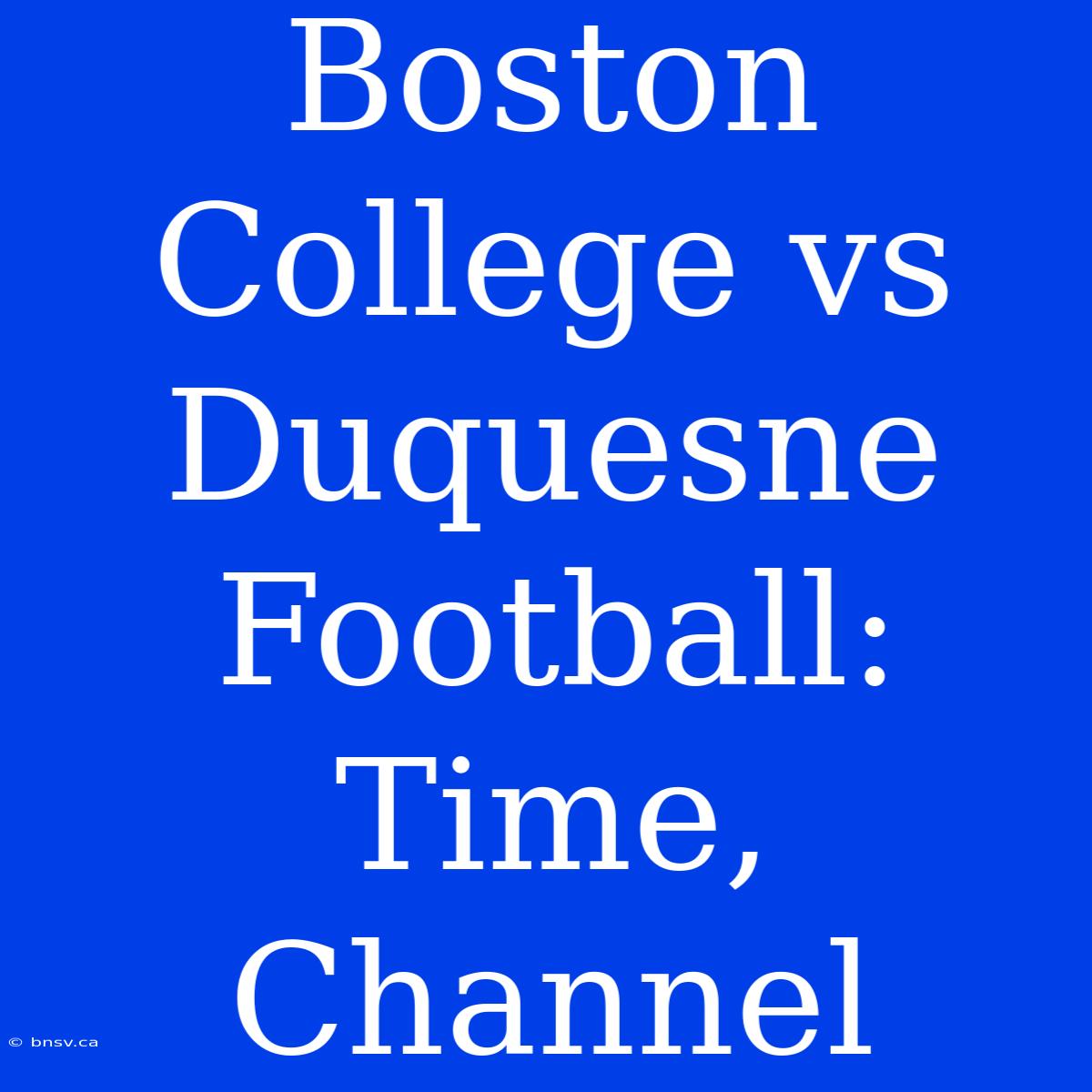 Boston College Vs Duquesne Football: Time, Channel