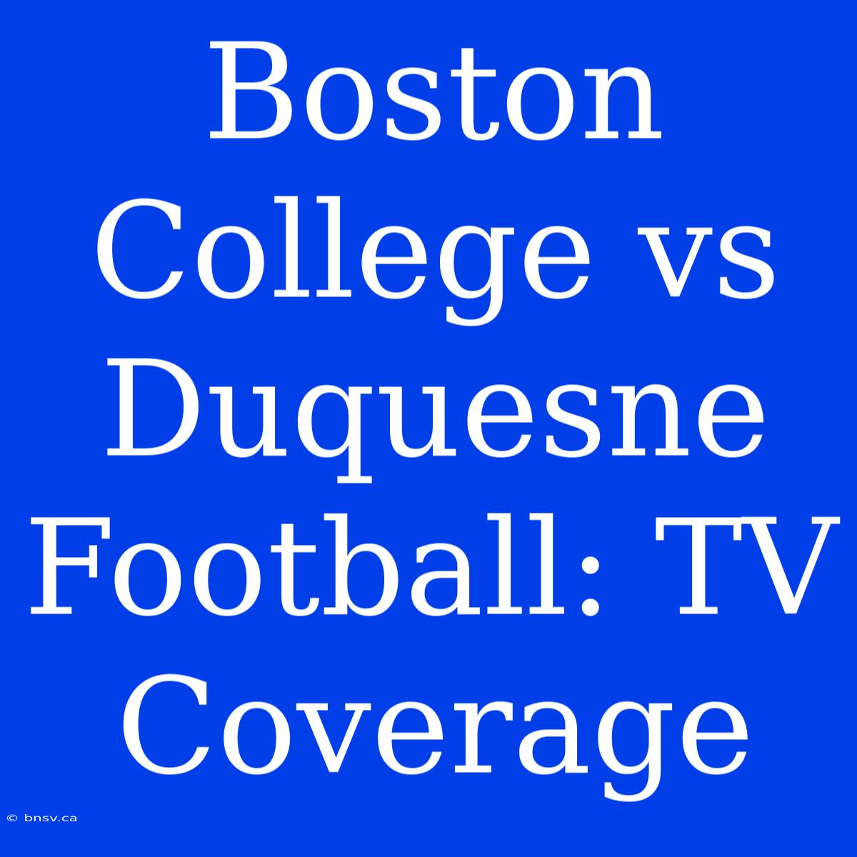 Boston College Vs Duquesne Football: TV Coverage