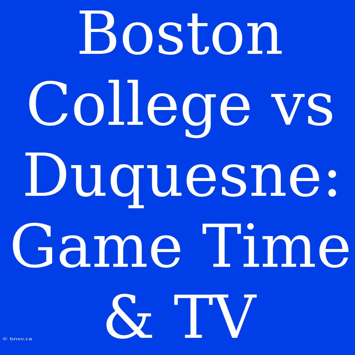 Boston College Vs Duquesne: Game Time & TV