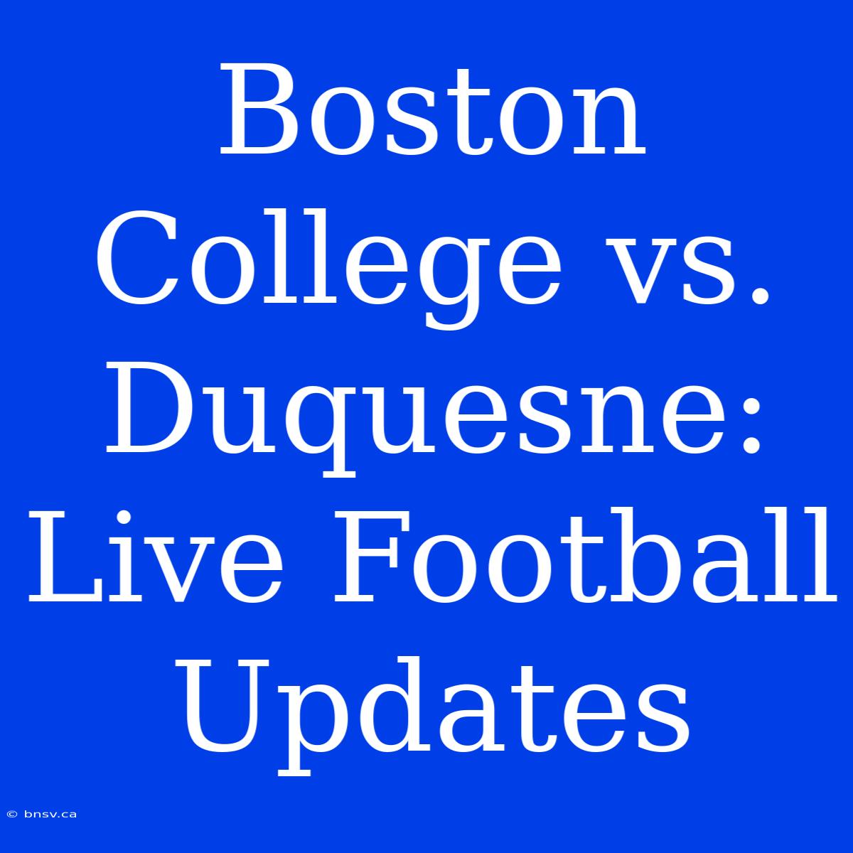 Boston College Vs. Duquesne: Live Football Updates