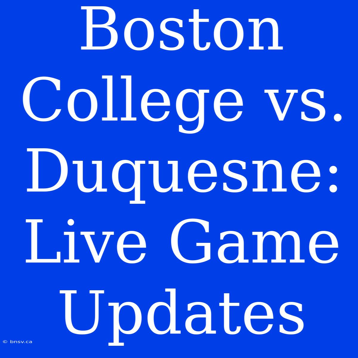 Boston College Vs. Duquesne: Live Game Updates