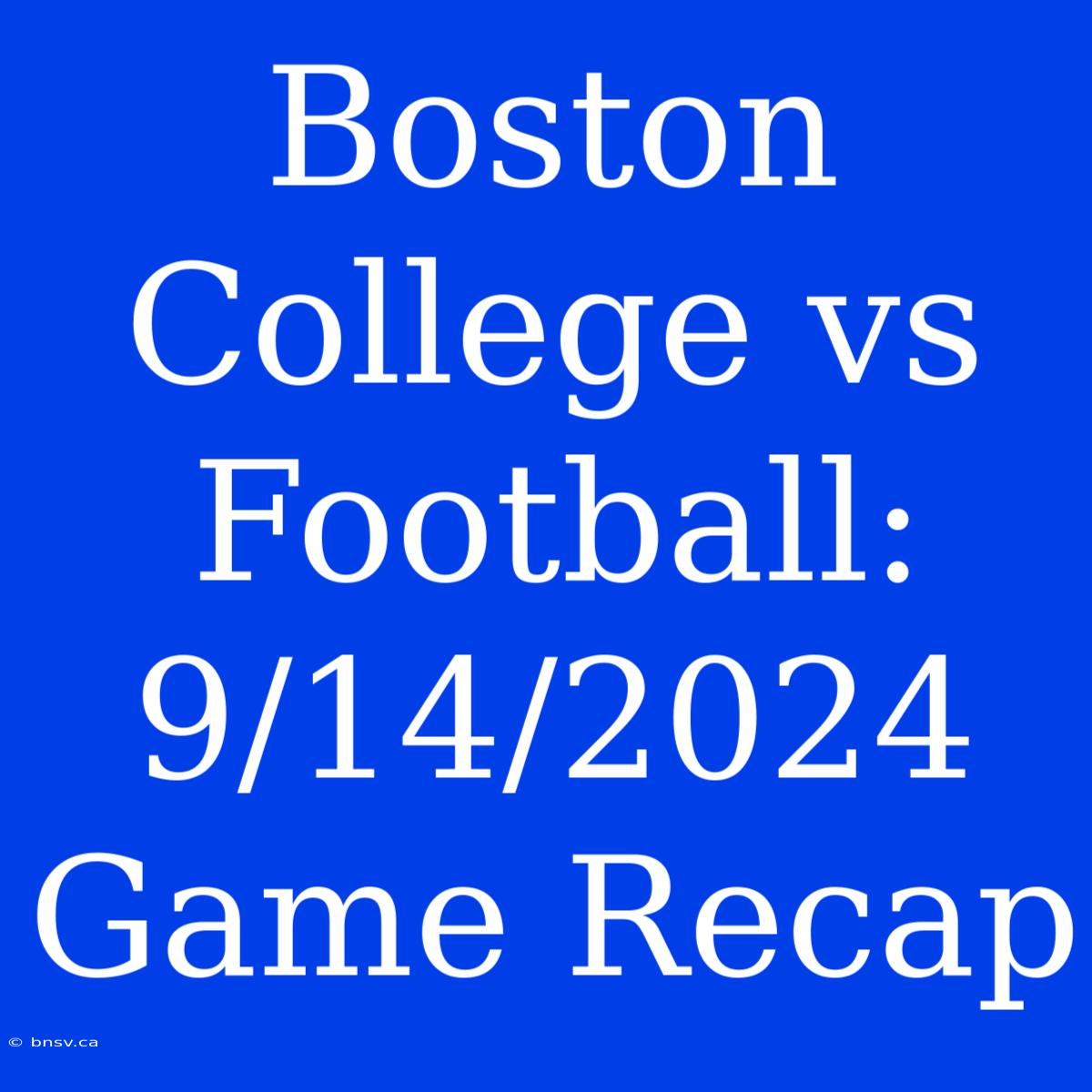 Boston College Vs Football: 9/14/2024 Game Recap