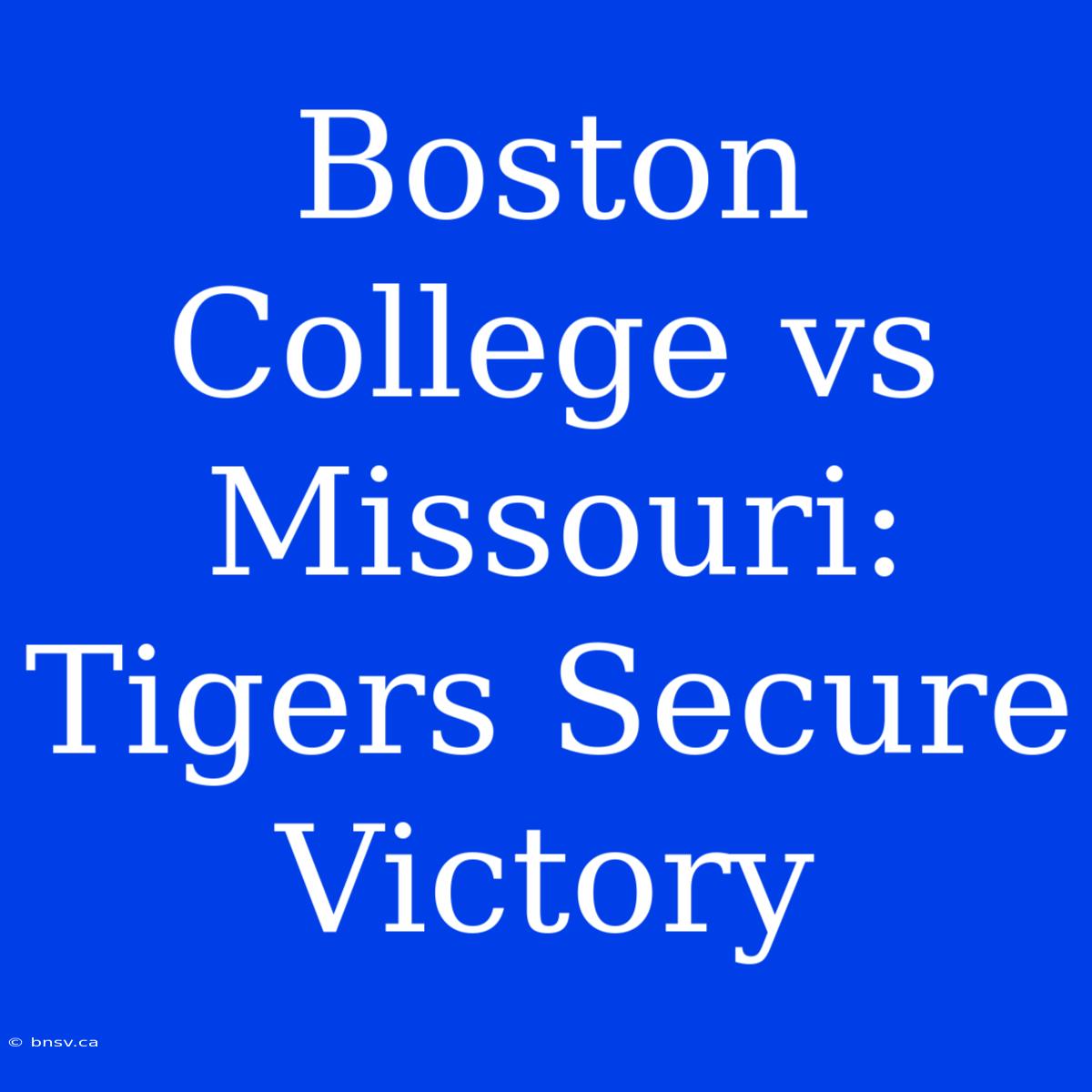 Boston College Vs Missouri: Tigers Secure Victory