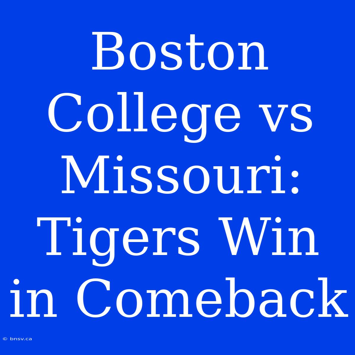 Boston College Vs Missouri: Tigers Win In Comeback