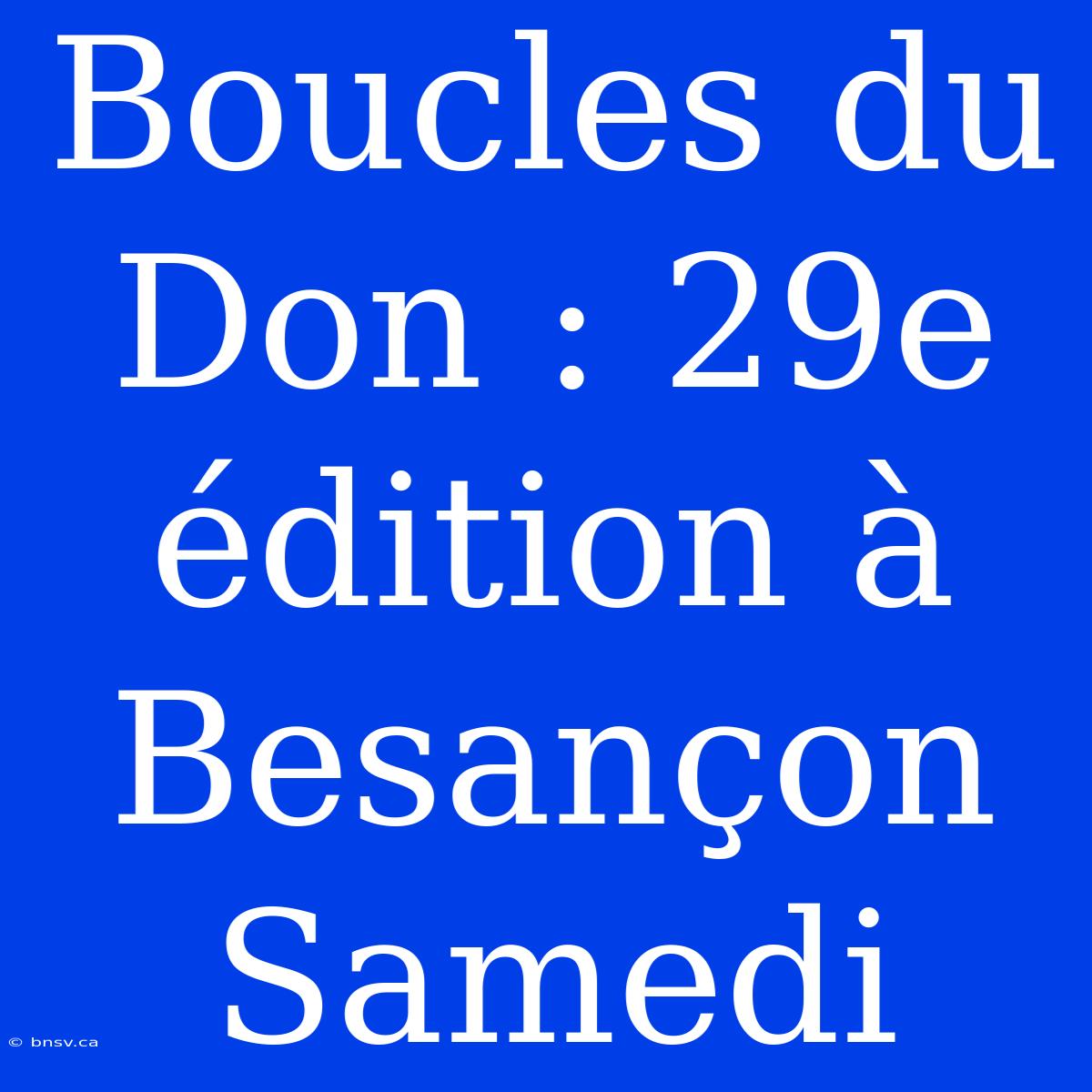 Boucles Du Don : 29e Édition À Besançon Samedi