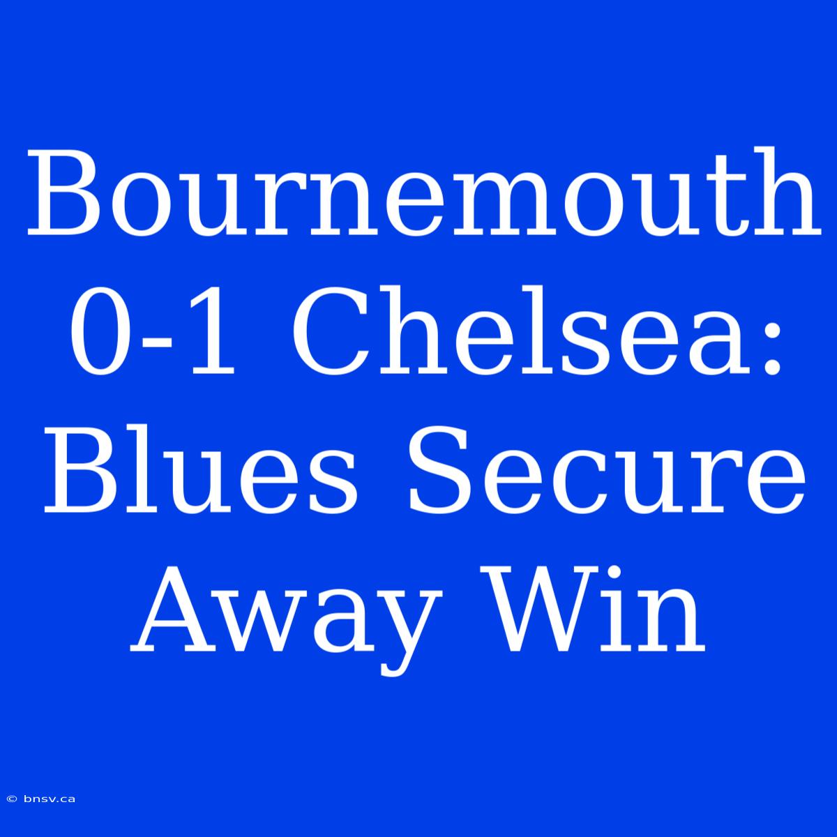 Bournemouth 0-1 Chelsea: Blues Secure Away Win