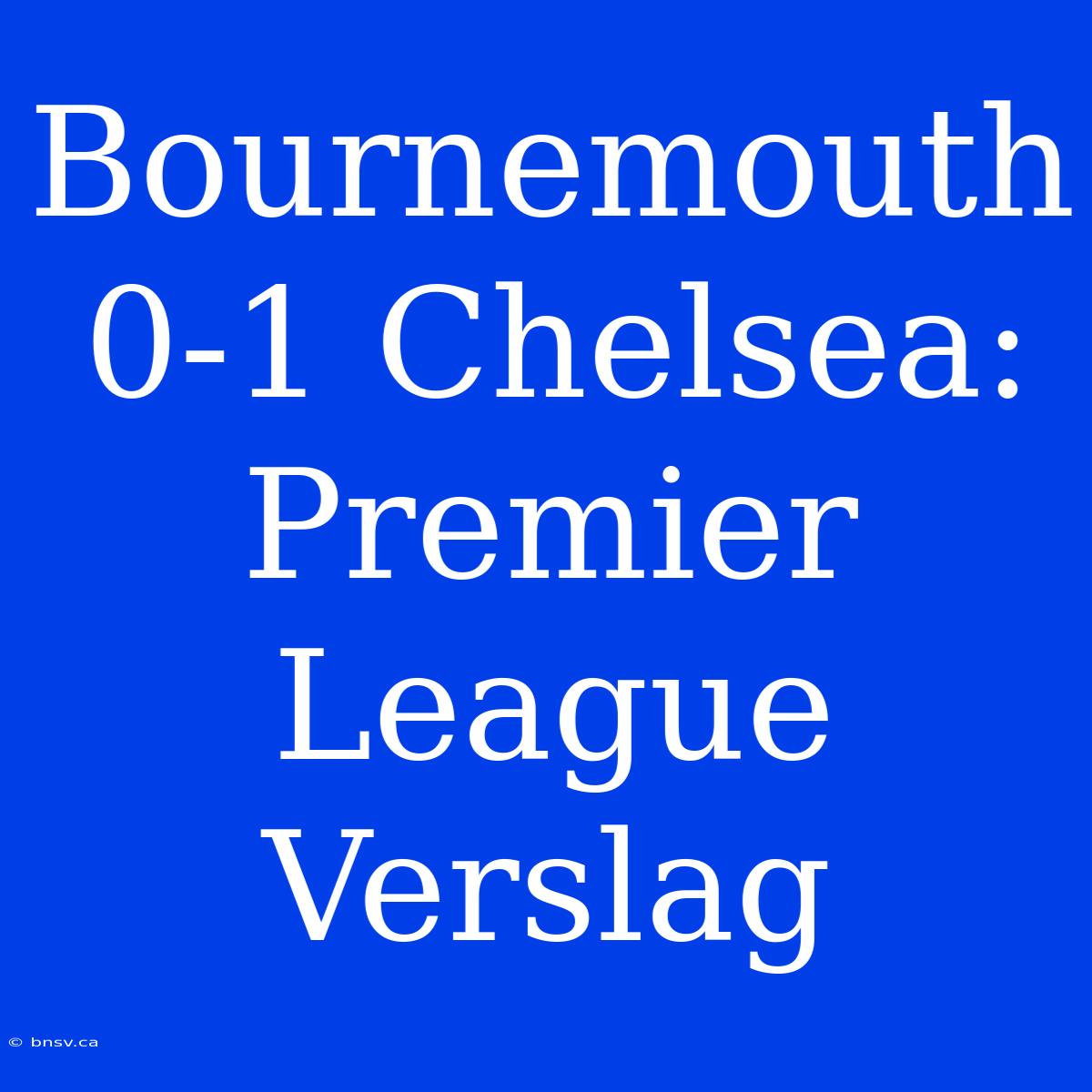 Bournemouth 0-1 Chelsea: Premier League Verslag