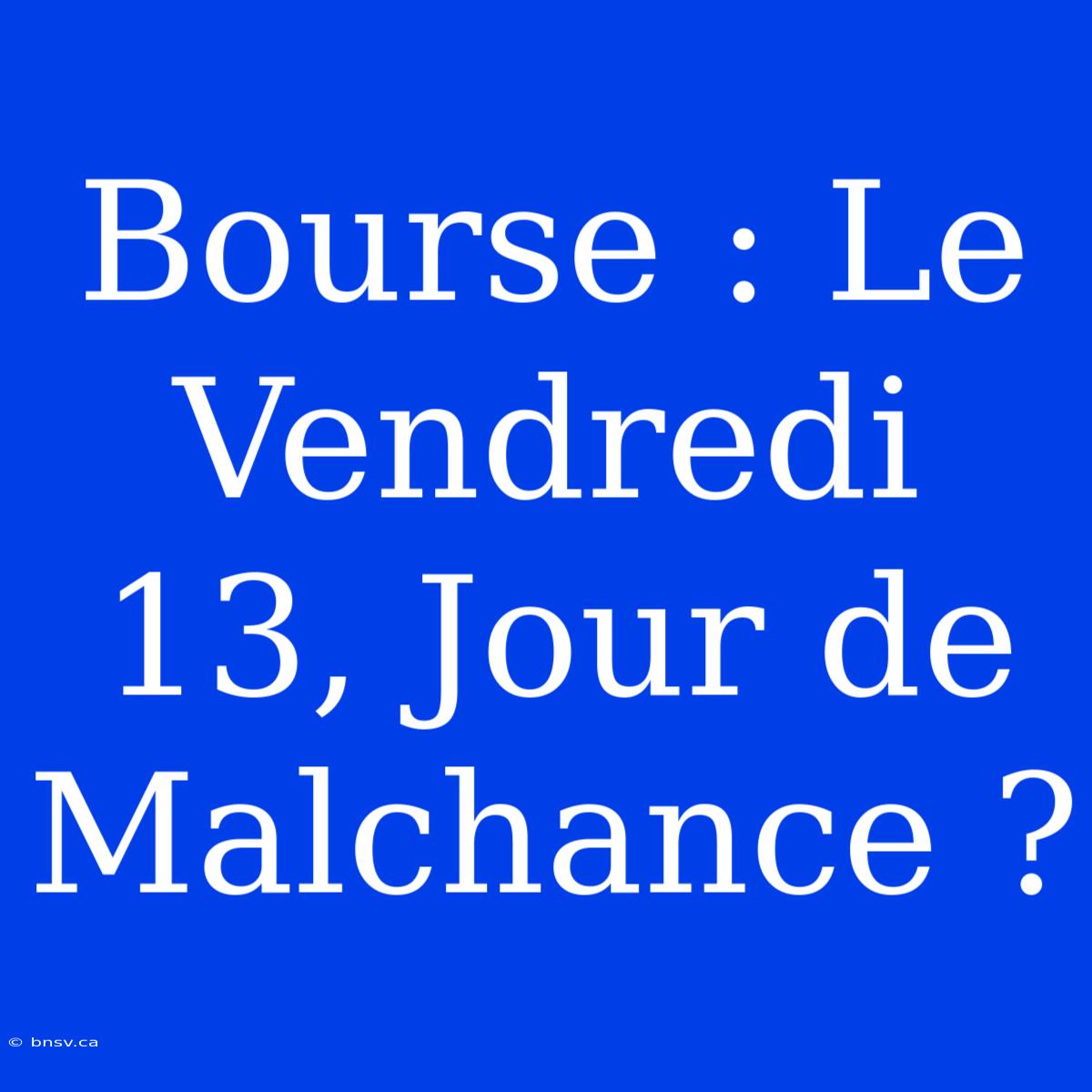 Bourse : Le Vendredi 13, Jour De Malchance ?