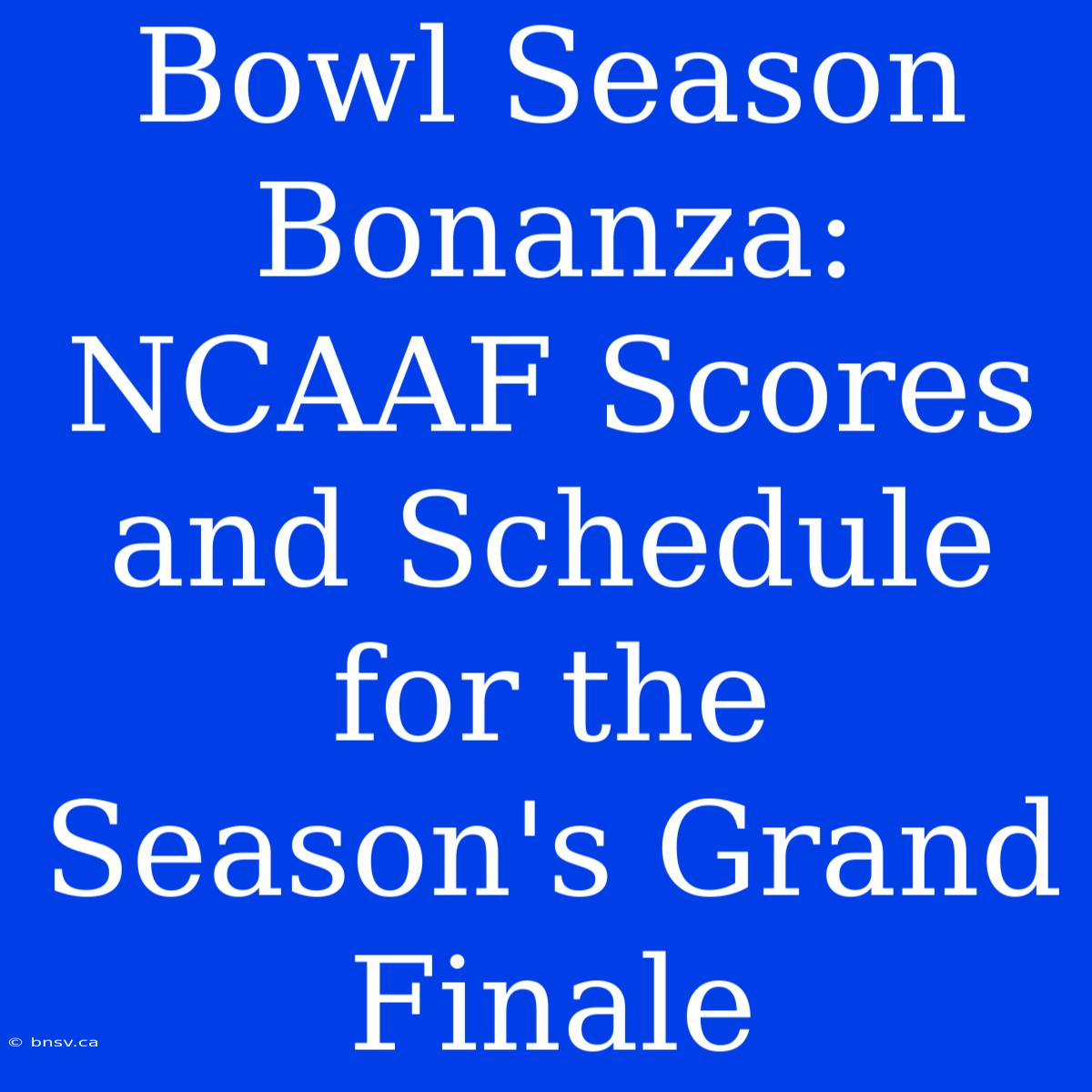 Bowl Season Bonanza: NCAAF Scores And Schedule For The Season's Grand Finale