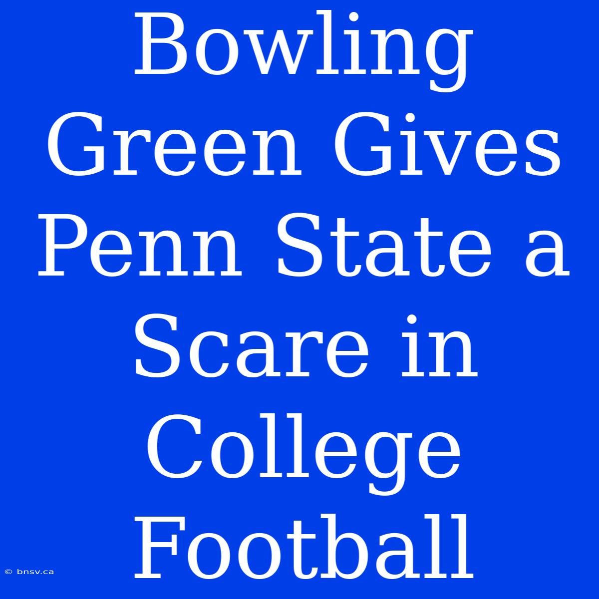 Bowling Green Gives Penn State A Scare In College Football