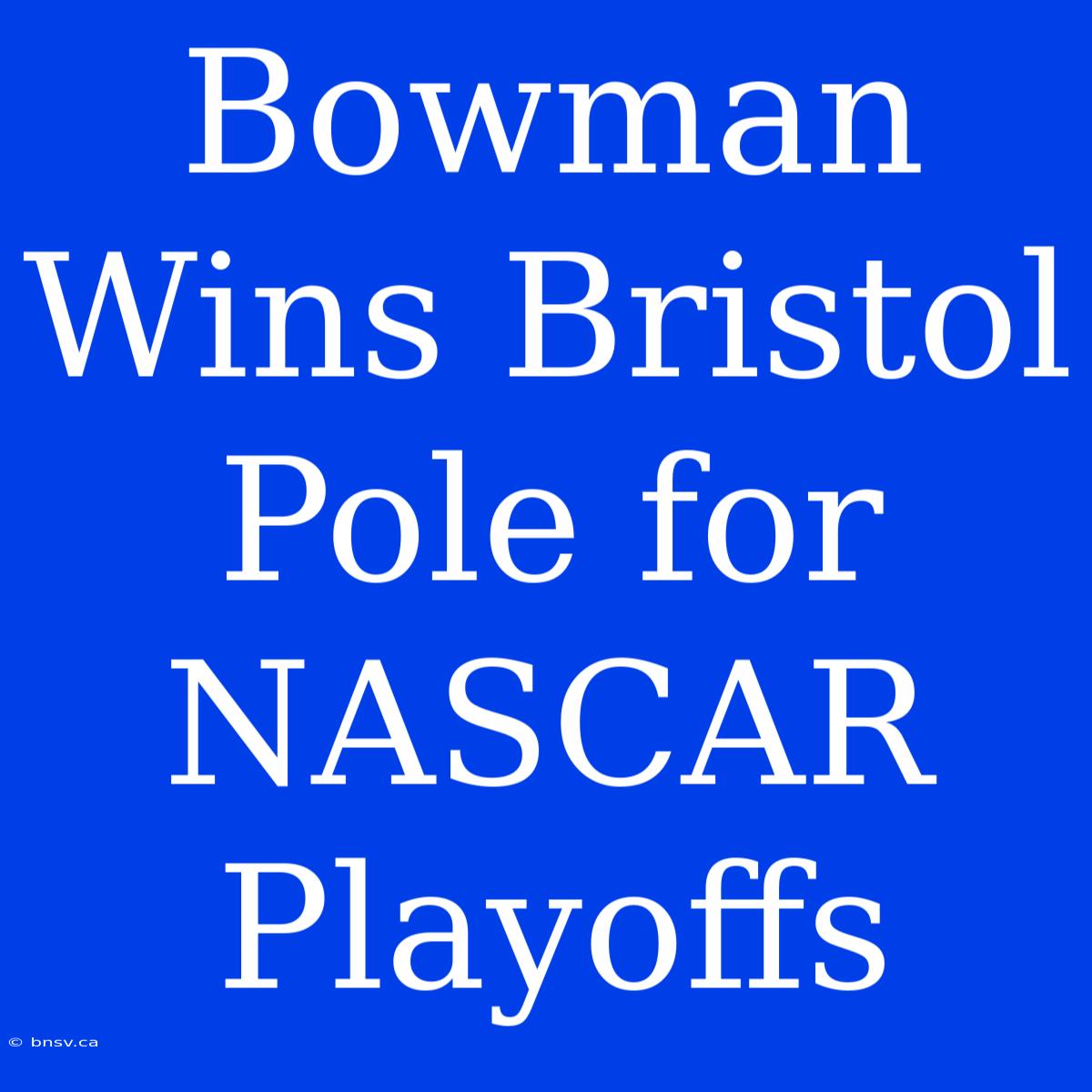 Bowman Wins Bristol Pole For NASCAR Playoffs