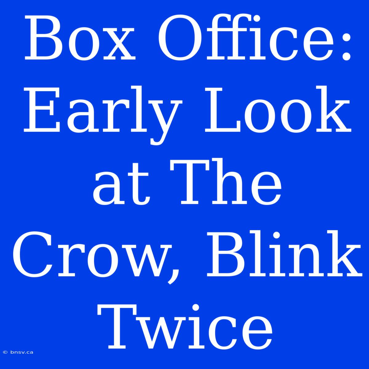 Box Office: Early Look At The Crow, Blink Twice