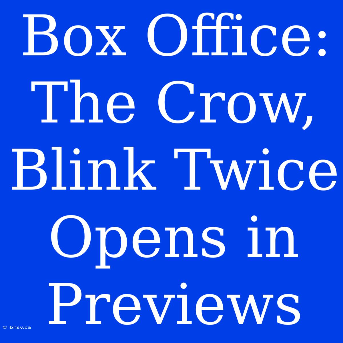 Box Office: The Crow, Blink Twice Opens In Previews