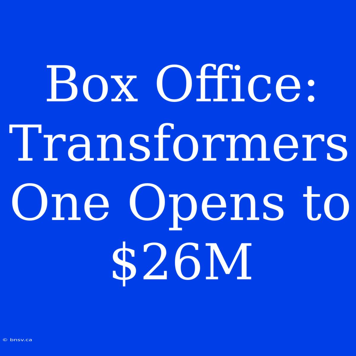 Box Office: Transformers One Opens To $26M