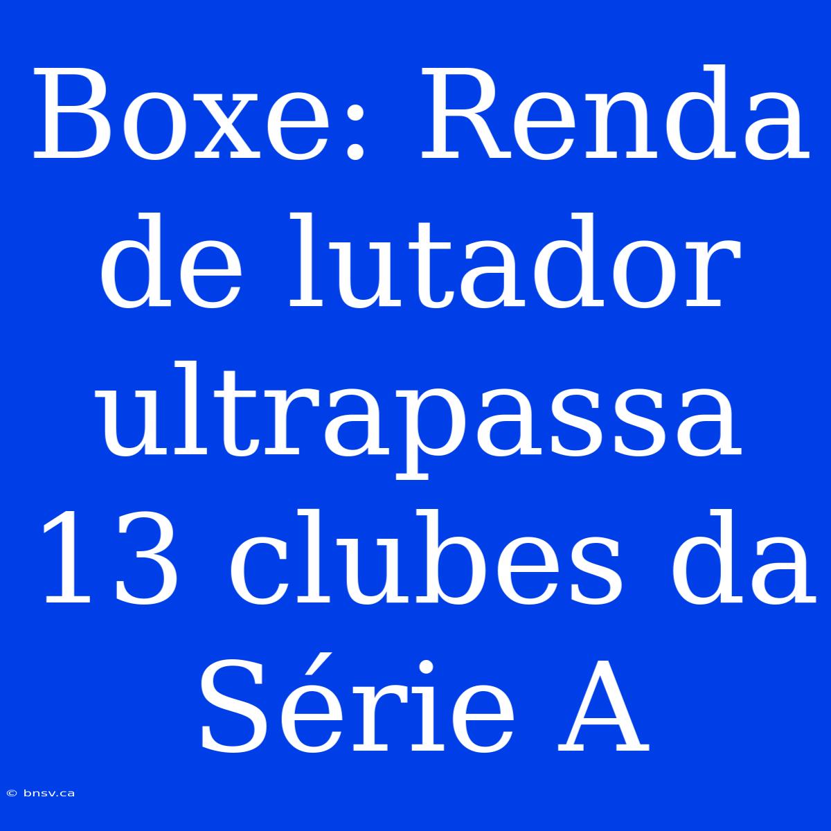 Boxe: Renda De Lutador Ultrapassa 13 Clubes Da Série A