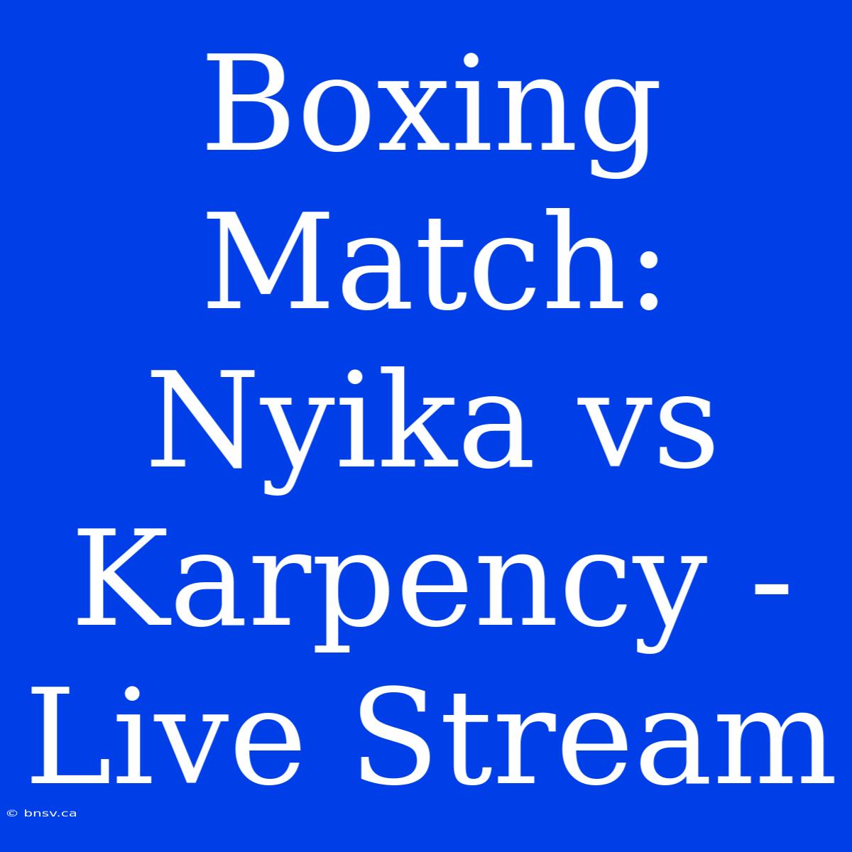 Boxing Match: Nyika Vs Karpency - Live Stream