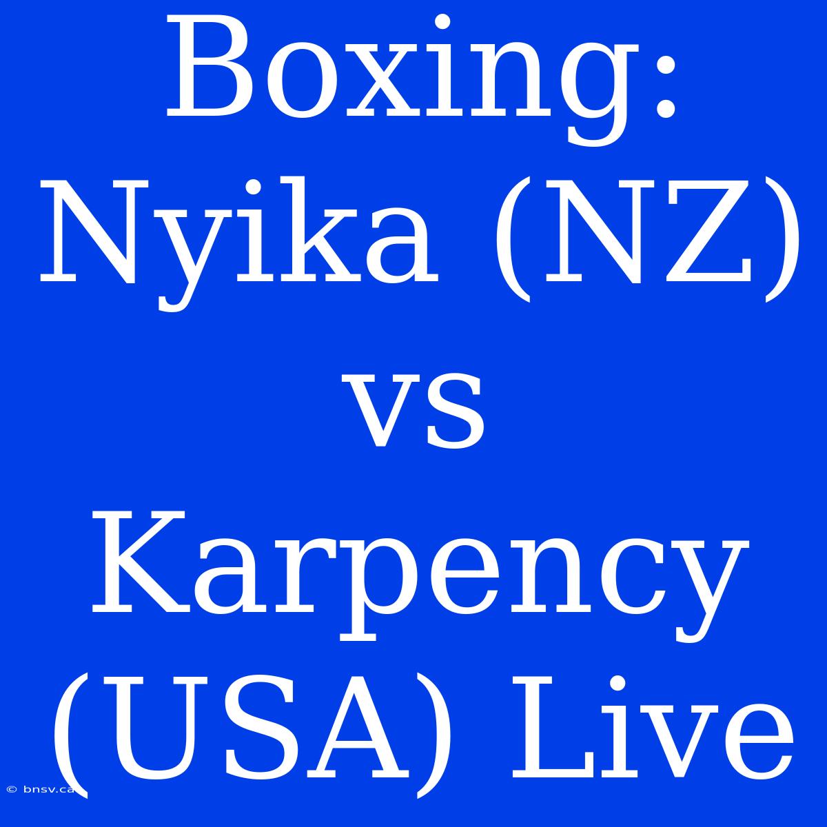 Boxing: Nyika (NZ) Vs Karpency (USA) Live