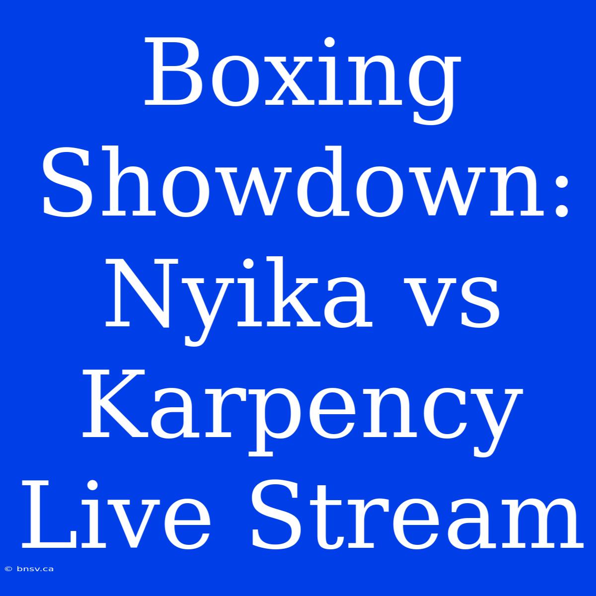 Boxing Showdown: Nyika Vs Karpency Live Stream