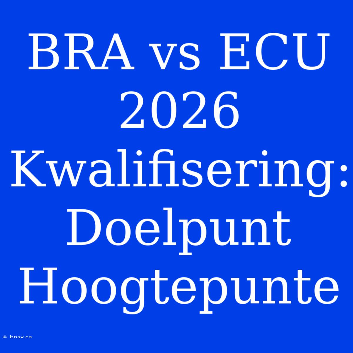 BRA Vs ECU 2026 Kwalifisering: Doelpunt Hoogtepunte