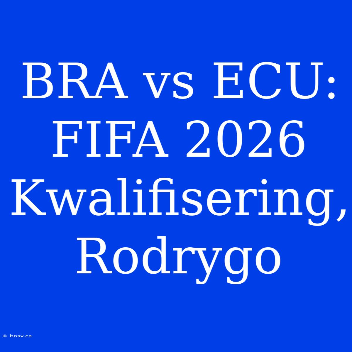 BRA Vs ECU: FIFA 2026 Kwalifisering, Rodrygo