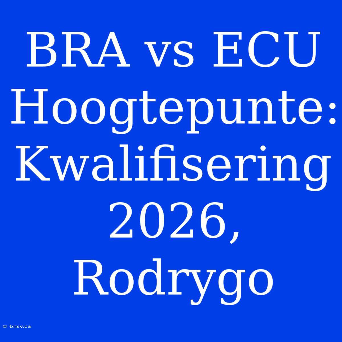 BRA Vs ECU Hoogtepunte: Kwalifisering 2026, Rodrygo