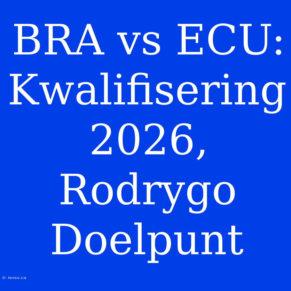 BRA Vs ECU: Kwalifisering 2026, Rodrygo Doelpunt