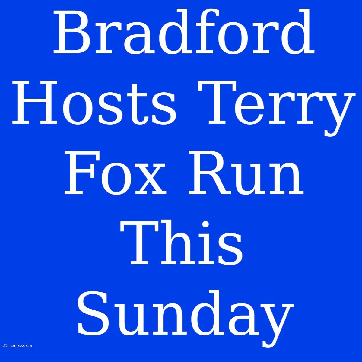 Bradford Hosts Terry Fox Run This Sunday