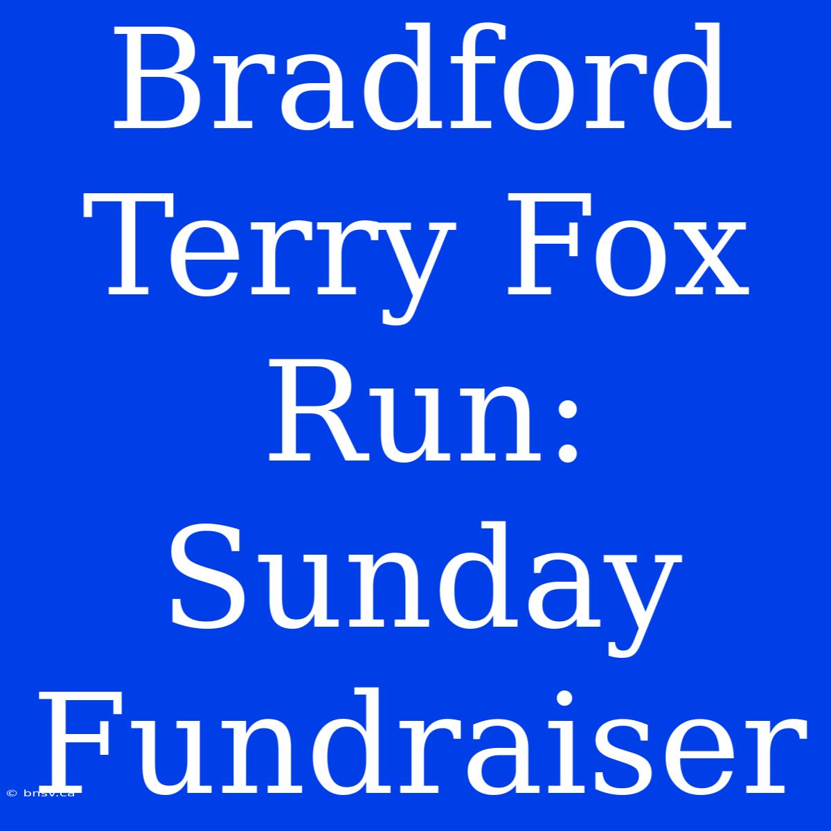 Bradford Terry Fox Run: Sunday Fundraiser