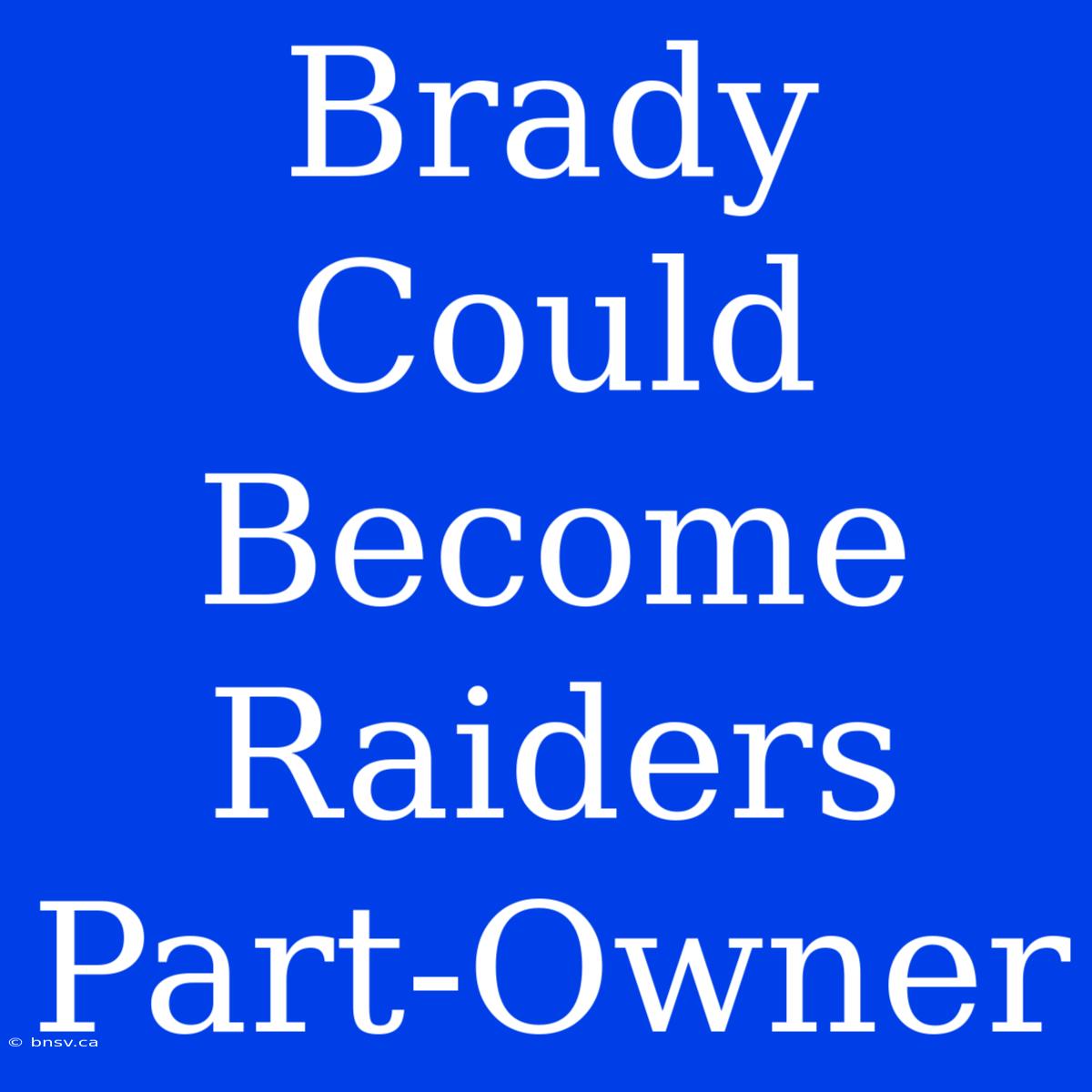 Brady Could Become Raiders Part-Owner