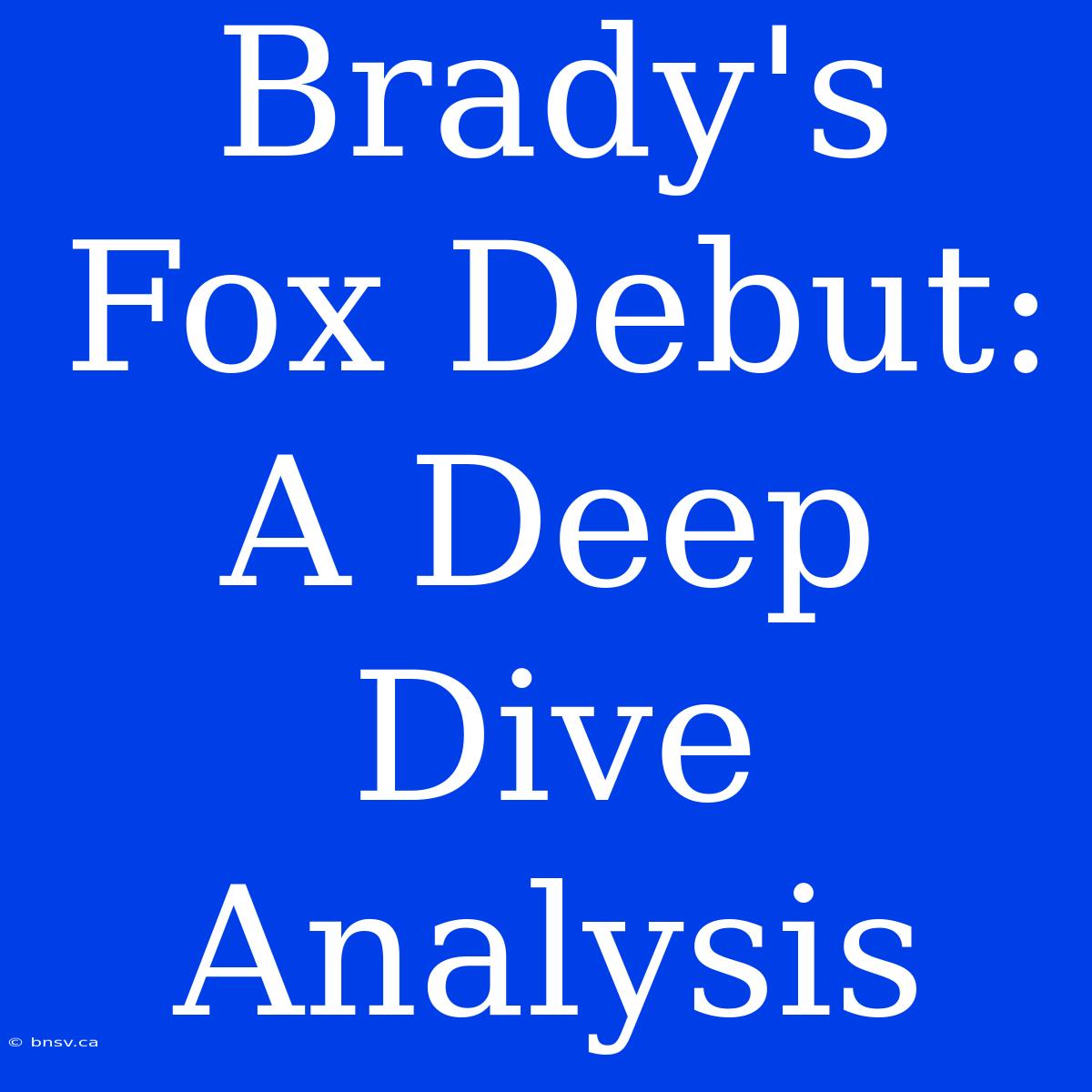 Brady's Fox Debut: A Deep Dive Analysis