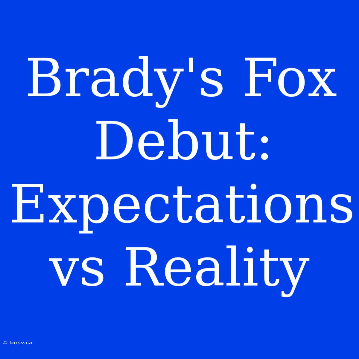 Brady's Fox Debut: Expectations Vs Reality